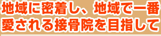 地域に密着し、地域で一番愛される接骨院を目指して